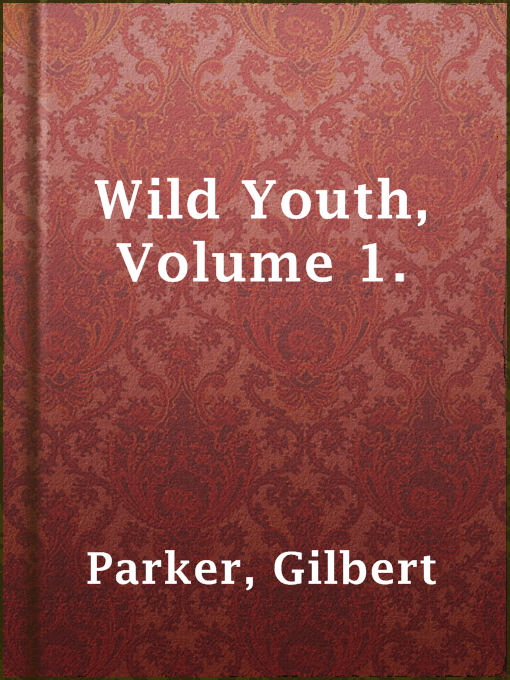 Title details for Wild Youth, Volume 1. by Gilbert Parker - Available